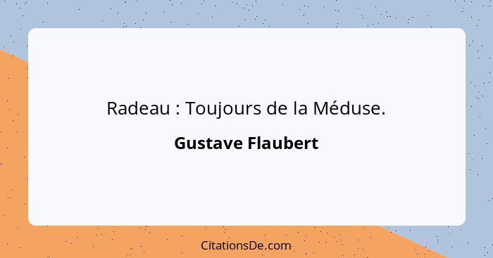 Radeau : Toujours de la Méduse.... - Gustave Flaubert