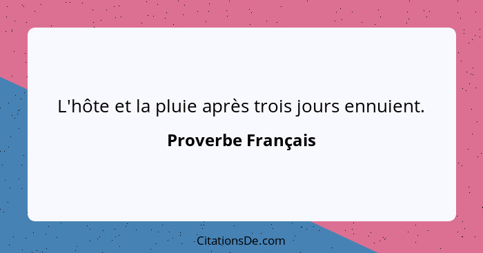 L'hôte et la pluie après trois jours ennuient.... - Proverbe Français