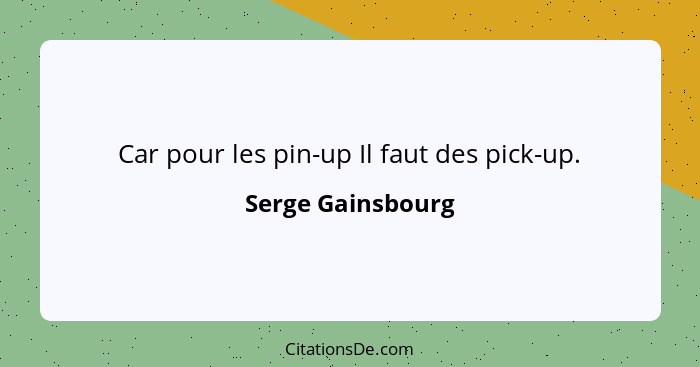 Car pour les pin-up Il faut des pick-up.... - Serge Gainsbourg