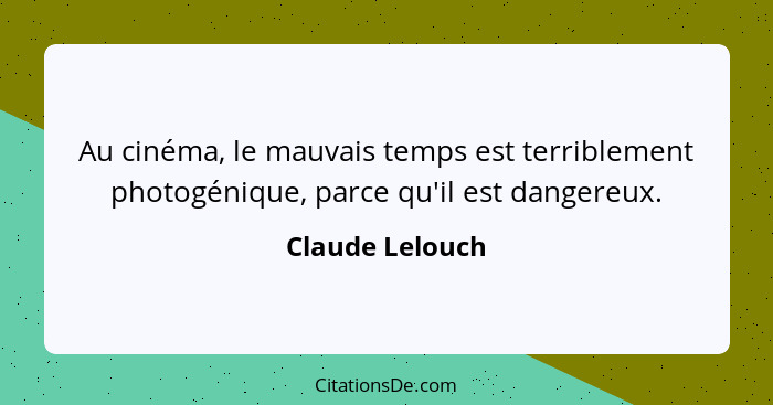 Au cinéma, le mauvais temps est terriblement photogénique, parce qu'il est dangereux.... - Claude Lelouch