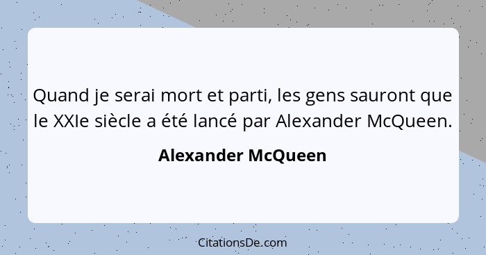 Quand je serai mort et parti, les gens sauront que le XXIe siècle a été lancé par Alexander McQueen.... - Alexander McQueen