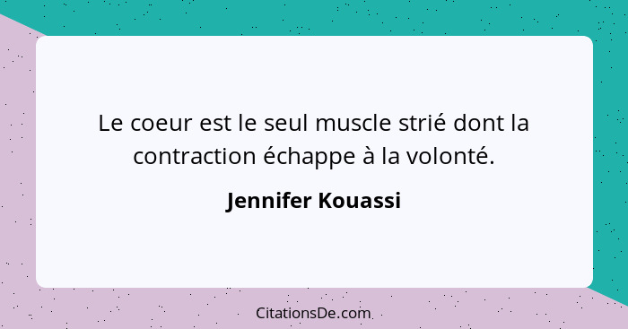 Le coeur est le seul muscle strié dont la contraction échappe à la volonté.... - Jennifer Kouassi