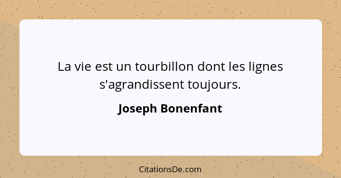 La vie est un tourbillon dont les lignes s'agrandissent toujours.... - Joseph Bonenfant