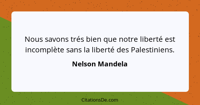 Nous savons trés bien que notre liberté est incomplète sans la liberté des Palestiniens.... - Nelson Mandela