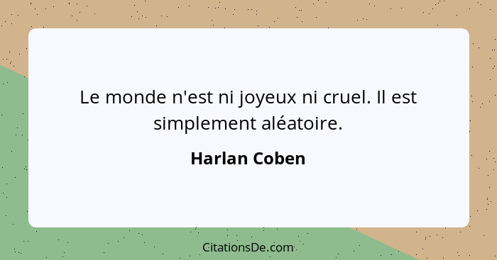 Le monde n'est ni joyeux ni cruel. Il est simplement aléatoire.... - Harlan Coben