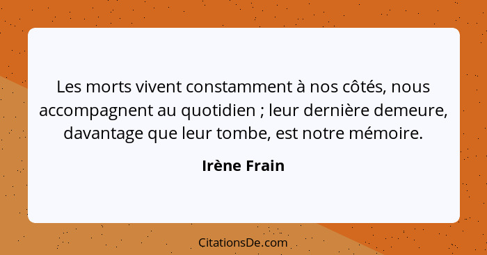 Les morts vivent constamment à nos côtés, nous accompagnent au quotidien ; leur dernière demeure, davantage que leur tombe, est not... - Irène Frain