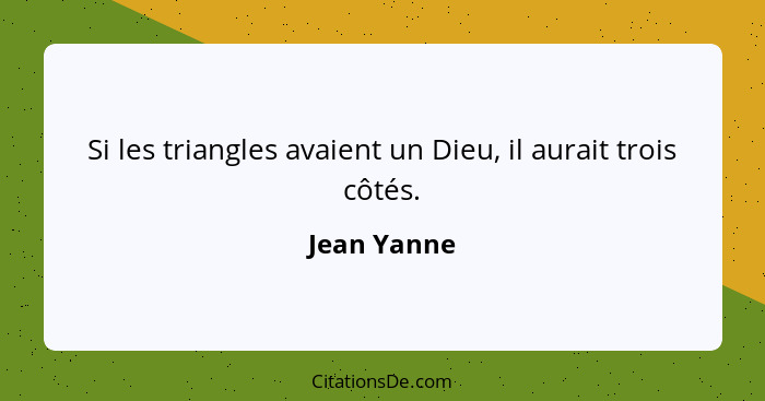 Si les triangles avaient un Dieu, il aurait trois côtés.... - Jean Yanne