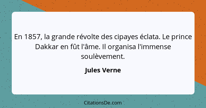 En 1857, la grande révolte des cipayes éclata. Le prince Dakkar en fût l'âme. Il organisa l'immense soulèvement.... - Jules Verne