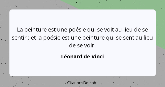 La peinture est une poésie qui se voit au lieu de se sentir ; et la poésie est une peinture qui se sent au lieu de se voir.... - Léonard de Vinci