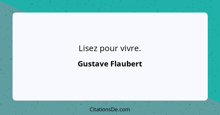 Lisez pour vivre.... - Gustave Flaubert