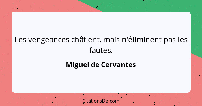 Les vengeances châtient, mais n'éliminent pas les fautes.... - Miguel de Cervantes