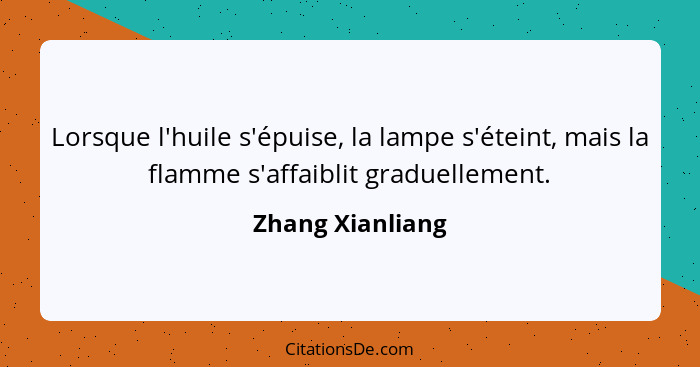 Lorsque l'huile s'épuise, la lampe s'éteint, mais la flamme s'affaiblit graduellement.... - Zhang Xianliang