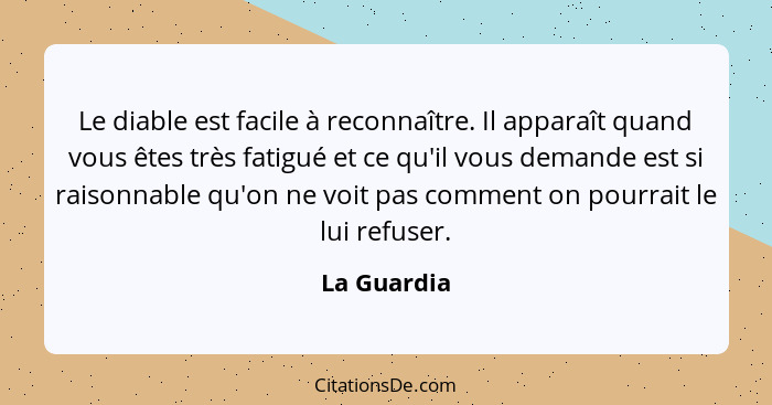 Le diable est facile à reconnaître. Il apparaît quand vous êtes très fatigué et ce qu'il vous demande est si raisonnable qu'on ne voit pa... - La Guardia