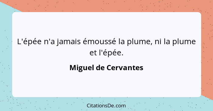 L'épée n'a jamais émoussé la plume, ni la plume et l'épée.... - Miguel de Cervantes