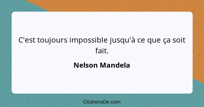 C'est toujours impossible jusqu'à ce que ça soit fait.... - Nelson Mandela