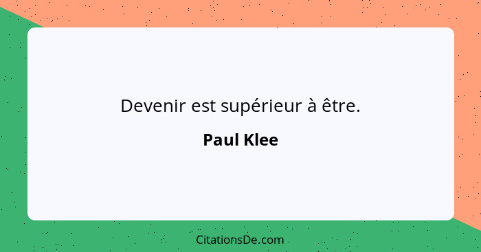 Devenir est supérieur à être.... - Paul Klee