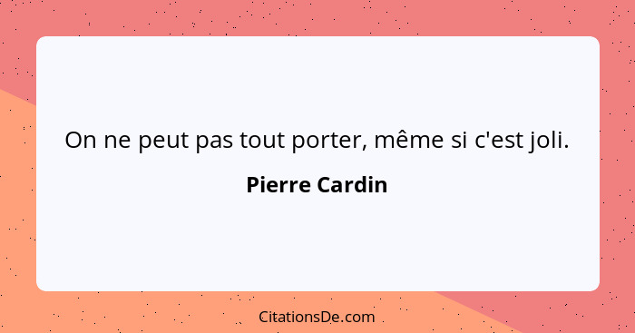 On ne peut pas tout porter, même si c'est joli.... - Pierre Cardin