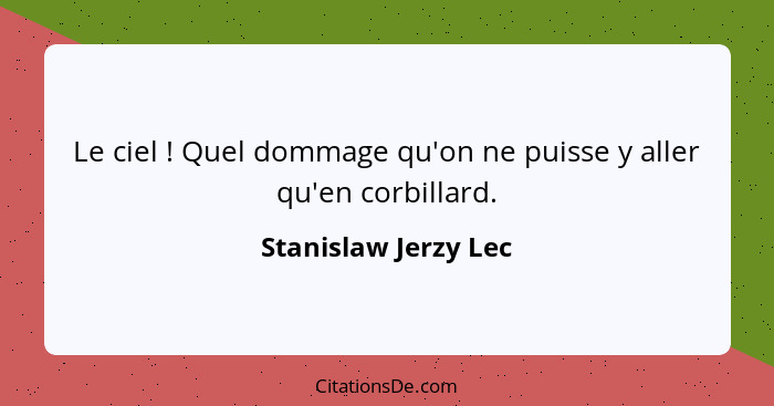 Le ciel ! Quel dommage qu'on ne puisse y aller qu'en corbillard.... - Stanislaw Jerzy Lec