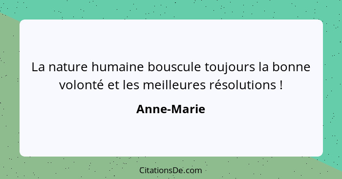 La nature humaine bouscule toujours la bonne volonté et les meilleures résolutions !... - Anne-Marie