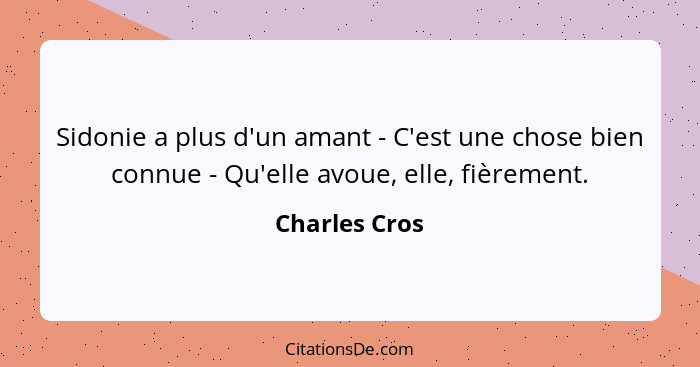 Sidonie a plus d'un amant - C'est une chose bien connue - Qu'elle avoue, elle, fièrement.... - Charles Cros