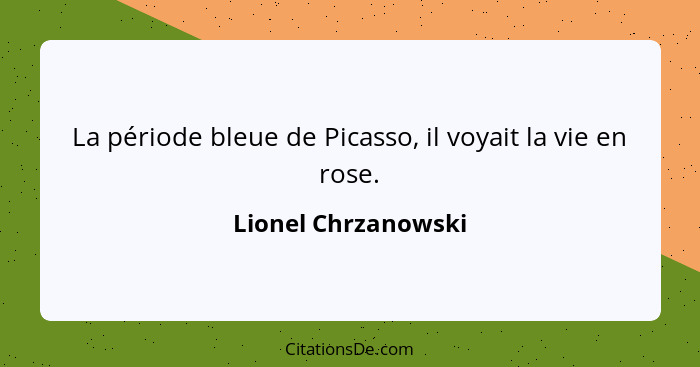 La période bleue de Picasso, il voyait la vie en rose.... - Lionel Chrzanowski