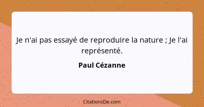 Je n'ai pas essayé de reproduire la nature ; Je l'ai représenté.... - Paul Cézanne
