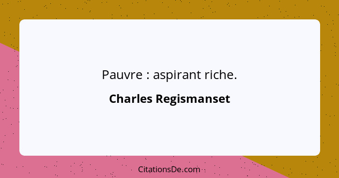 Pauvre : aspirant riche.... - Charles Regismanset