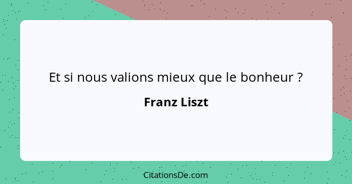 Et si nous valions mieux que le bonheur ?... - Franz Liszt