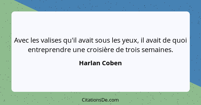 Avec les valises qu'il avait sous les yeux, il avait de quoi entreprendre une croisière de trois semaines.... - Harlan Coben