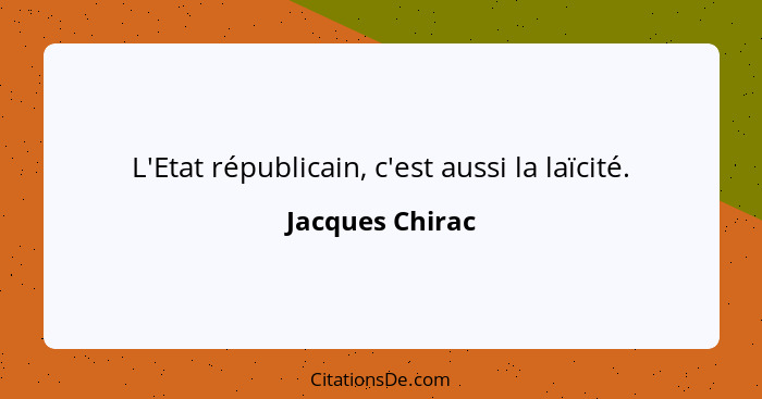 L'Etat républicain, c'est aussi la laïcité.... - Jacques Chirac