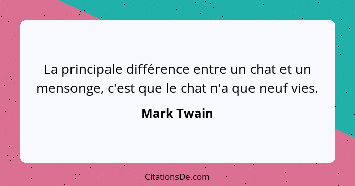 La principale différence entre un chat et un mensonge, c'est que le chat n'a que neuf vies.... - Mark Twain