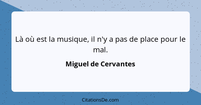 Là où est la musique, il n'y a pas de place pour le mal.... - Miguel de Cervantes