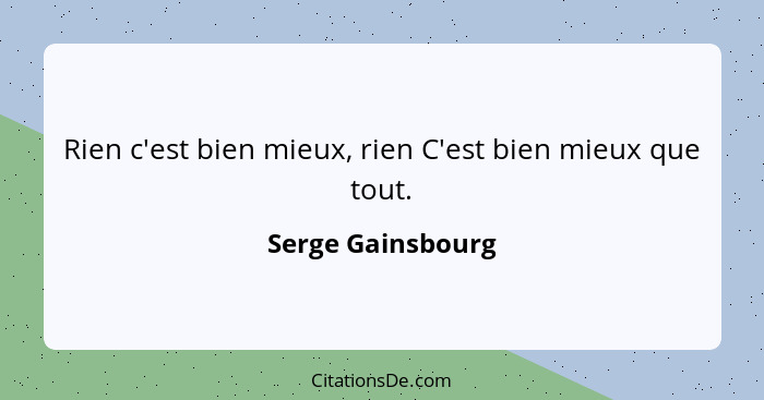 Rien c'est bien mieux, rien C'est bien mieux que tout.... - Serge Gainsbourg