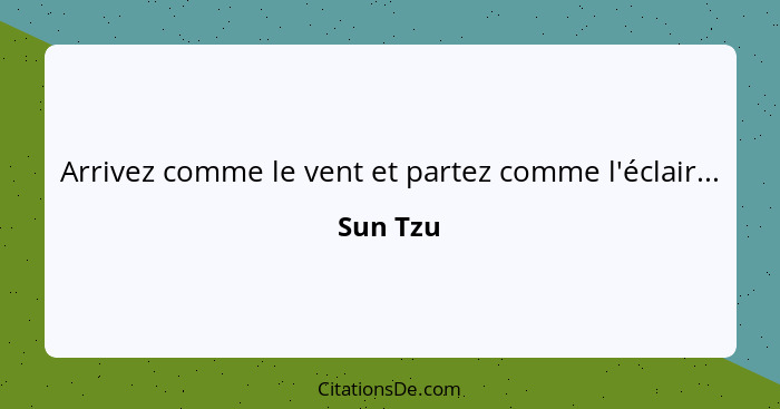 Arrivez comme le vent et partez comme l'éclair...... - Sun Tzu