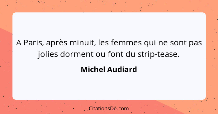 A Paris, après minuit, les femmes qui ne sont pas jolies dorment ou font du strip-tease.... - Michel Audiard