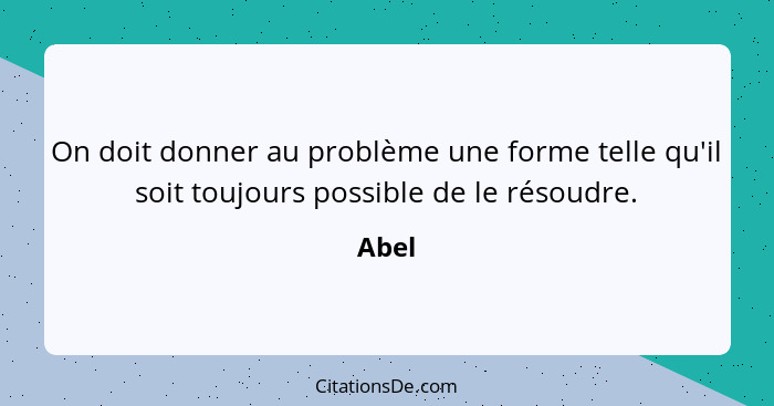 On doit donner au problème une forme telle qu'il soit toujours possible de le résoudre.... - Abel