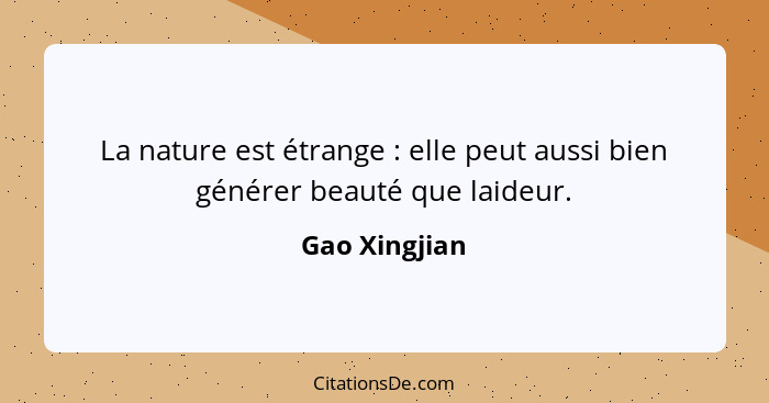 La nature est étrange : elle peut aussi bien générer beauté que laideur.... - Gao Xingjian