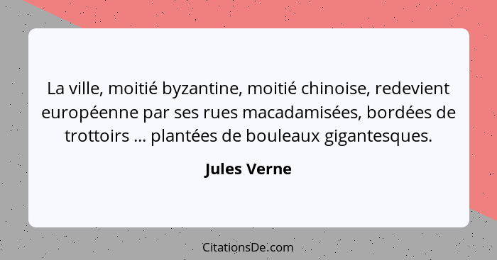 La ville, moitié byzantine, moitié chinoise, redevient européenne par ses rues macadamisées, bordées de trottoirs ... plantées de boulea... - Jules Verne