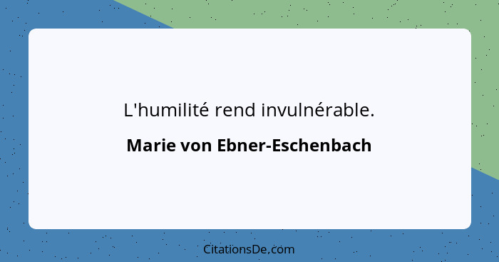 L'humilité rend invulnérable.... - Marie von Ebner-Eschenbach