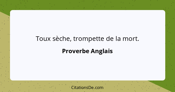 Toux sèche, trompette de la mort.... - Proverbe Anglais