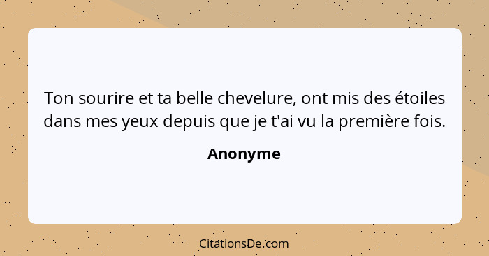 Ton sourire et ta belle chevelure, ont mis des étoiles dans mes yeux depuis que je t'ai vu la première fois.... - Anonyme