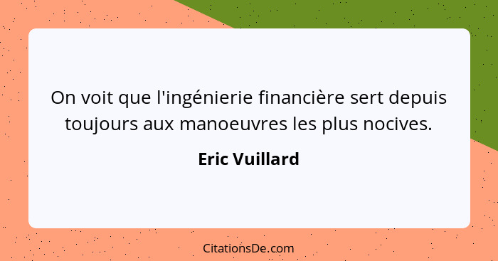 On voit que l'ingénierie financière sert depuis toujours aux manoeuvres les plus nocives.... - Eric Vuillard