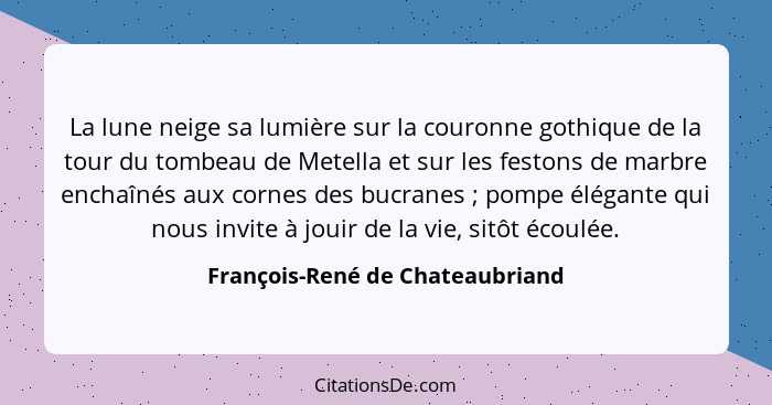 La lune neige sa lumière sur la couronne gothique de la tour du tombeau de Metella et sur les festons de marbre encha... - François-René de Chateaubriand