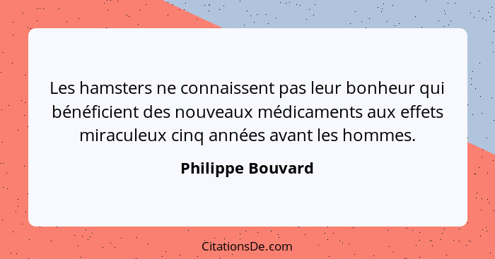 Les hamsters ne connaissent pas leur bonheur qui bénéficient des nouveaux médicaments aux effets miraculeux cinq années avant les h... - Philippe Bouvard