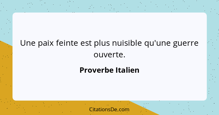 Une paix feinte est plus nuisible qu'une guerre ouverte.... - Proverbe Italien