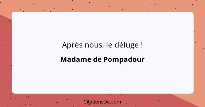 Après nous, le déluge !... - Madame de Pompadour