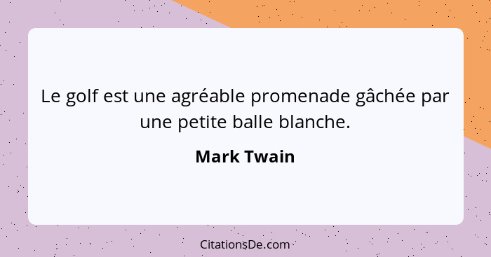 Le golf est une agréable promenade gâchée par une petite balle blanche.... - Mark Twain