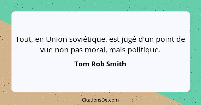 Tout, en Union soviétique, est jugé d'un point de vue non pas moral, mais politique.... - Tom Rob Smith