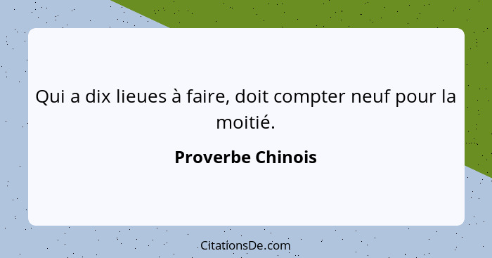 Qui a dix lieues à faire, doit compter neuf pour la moitié.... - Proverbe Chinois