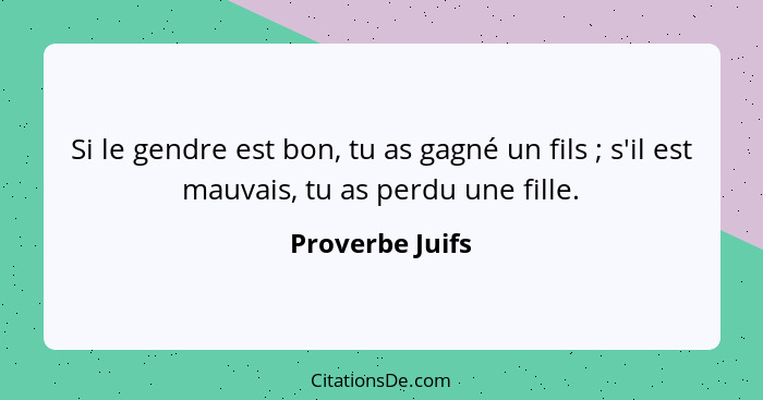 Si le gendre est bon, tu as gagné un fils ; s'il est mauvais, tu as perdu une fille.... - Proverbe Juifs